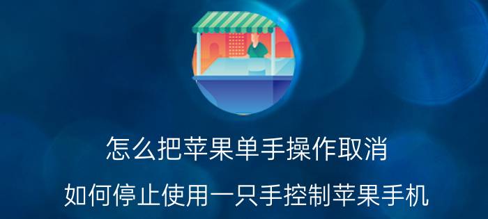 怎么把苹果单手操作取消 如何停止使用一只手控制苹果手机